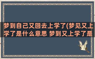 梦到自己又回去上学了(梦见又上学了是什么意思 梦到又上学了是什么预兆)